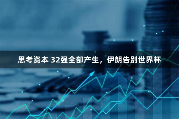 思考资本 32强全部产生，伊朗告别世界杯
